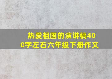 热爱祖国的演讲稿400字左右六年级下册作文