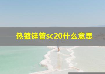 热镀锌管sc20什么意思