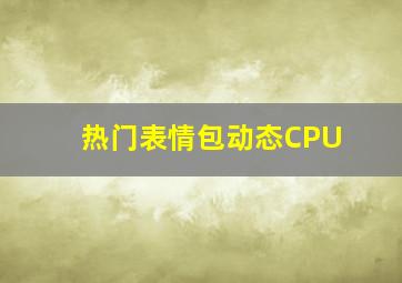 热门表情包动态CPU