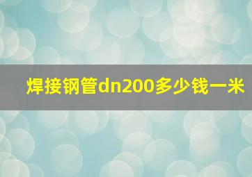 焊接钢管dn200多少钱一米