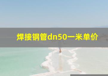 焊接钢管dn50一米单价