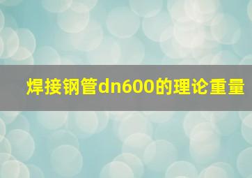 焊接钢管dn600的理论重量