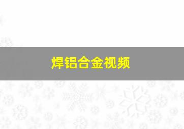 焊铝合金视频