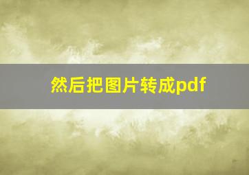 然后把图片转成pdf