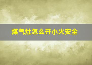 煤气灶怎么开小火安全