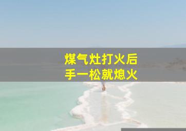 煤气灶打火后手一松就熄火