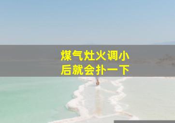 煤气灶火调小后就会扑一下