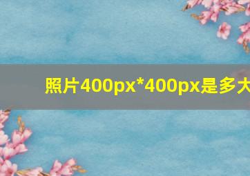 照片400px*400px是多大