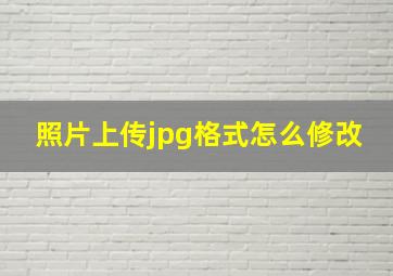 照片上传jpg格式怎么修改