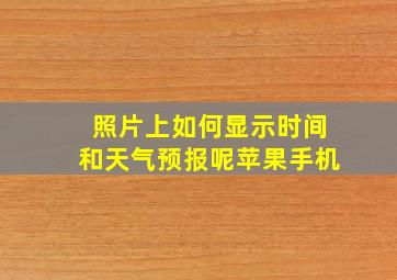 照片上如何显示时间和天气预报呢苹果手机