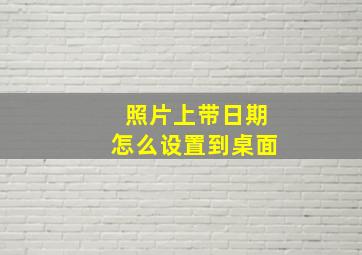 照片上带日期怎么设置到桌面