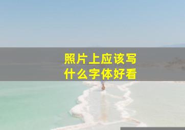 照片上应该写什么字体好看