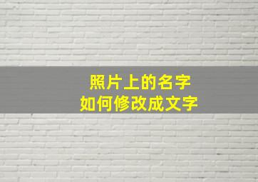 照片上的名字如何修改成文字