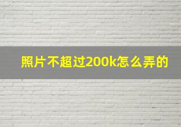 照片不超过200k怎么弄的