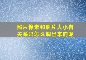 照片像素和照片大小有关系吗怎么调出来的呢