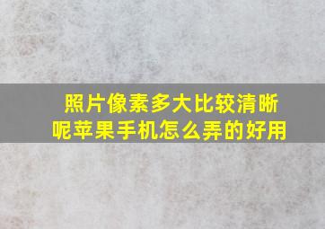 照片像素多大比较清晰呢苹果手机怎么弄的好用