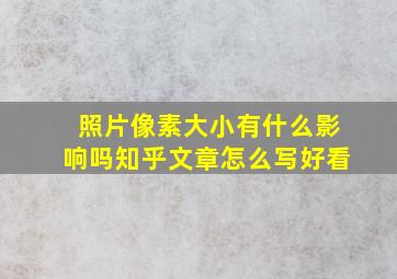 照片像素大小有什么影响吗知乎文章怎么写好看