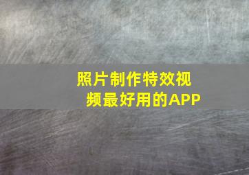 照片制作特效视频最好用的APP