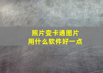 照片变卡通图片用什么软件好一点