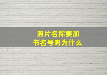 照片名称要加书名号吗为什么