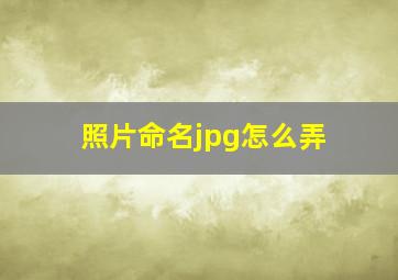 照片命名jpg怎么弄