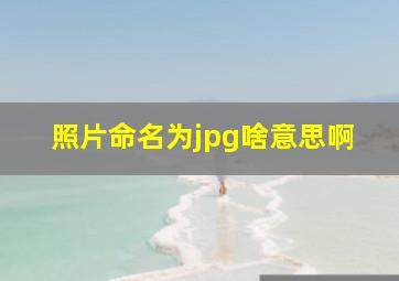 照片命名为jpg啥意思啊