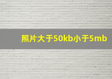 照片大于50kb小于5mb