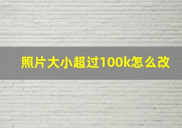 照片大小超过100k怎么改