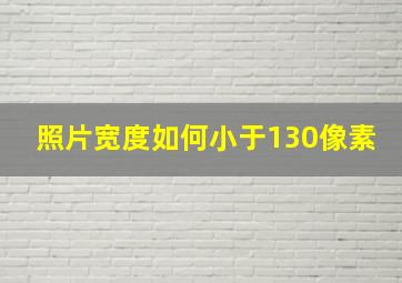 照片宽度如何小于130像素