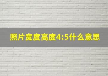 照片宽度高度4:5什么意思