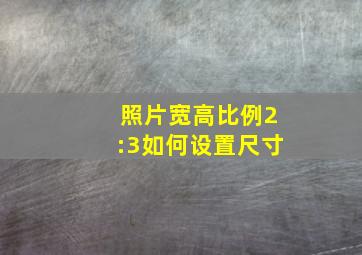 照片宽高比例2:3如何设置尺寸