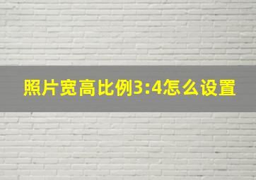 照片宽高比例3:4怎么设置