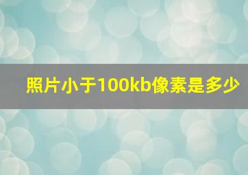 照片小于100kb像素是多少