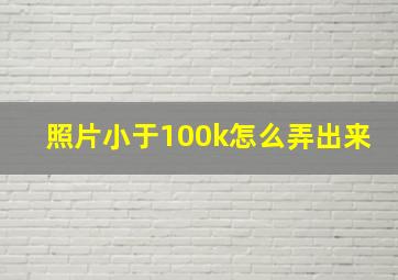 照片小于100k怎么弄出来