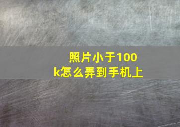 照片小于100k怎么弄到手机上