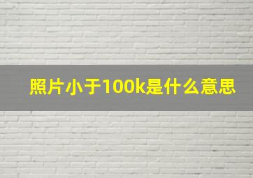 照片小于100k是什么意思