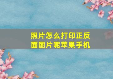 照片怎么打印正反面图片呢苹果手机