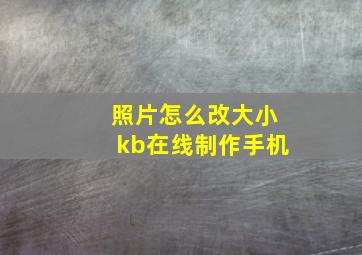 照片怎么改大小kb在线制作手机