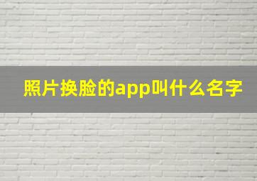 照片换脸的app叫什么名字