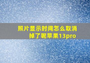 照片显示时间怎么取消掉了呢苹果13pro