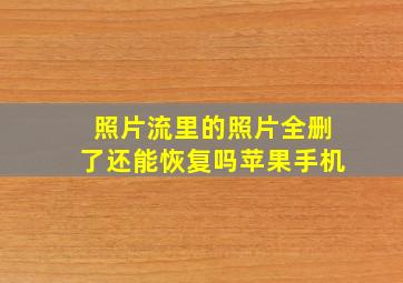 照片流里的照片全删了还能恢复吗苹果手机