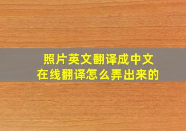 照片英文翻译成中文在线翻译怎么弄出来的