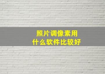 照片调像素用什么软件比较好