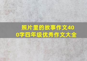 照片里的故事作文400字四年级优秀作文大全