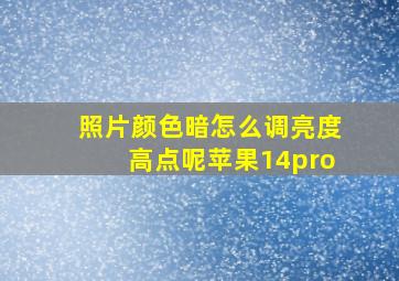 照片颜色暗怎么调亮度高点呢苹果14pro