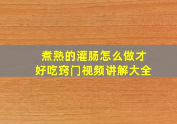 煮熟的灌肠怎么做才好吃窍门视频讲解大全