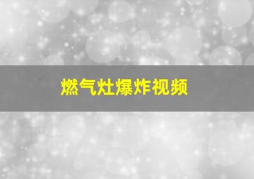 燃气灶爆炸视频