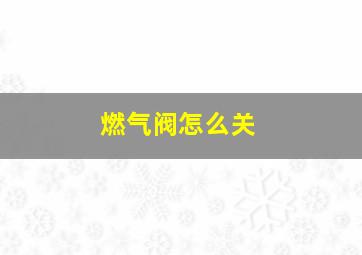 燃气阀怎么关