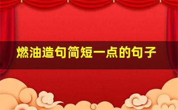 燃油造句简短一点的句子