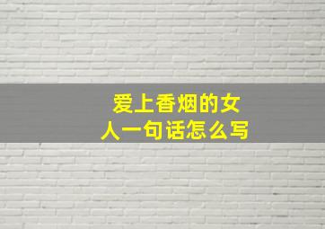 爱上香烟的女人一句话怎么写